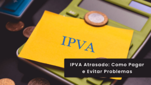 IPVA Atrasado: Como Pagar e Evitar Problemas